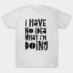 I Have No Idea What I’m Doing T-Shirt